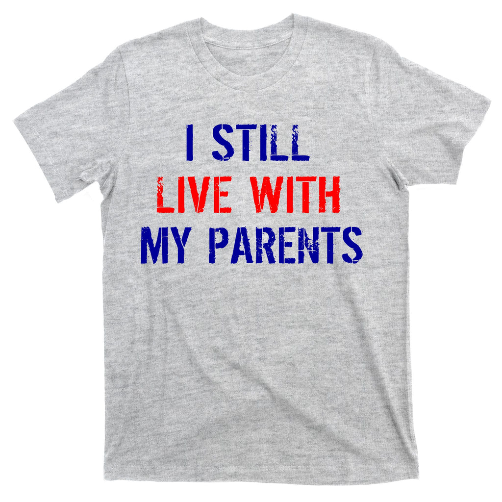 I Still Live With My Parents T-Shirt