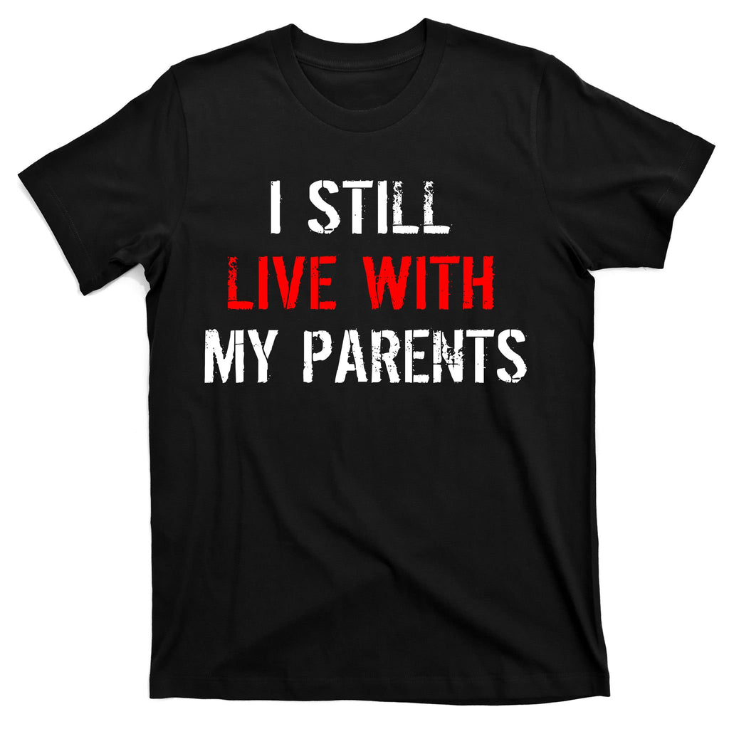 I Still Live With My Parents T-Shirt