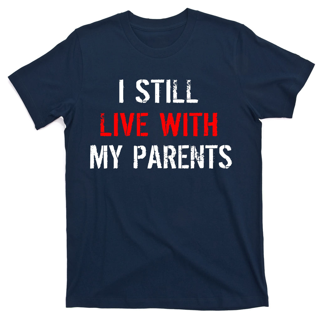 I Still Live With My Parents T-Shirt