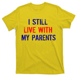 I Still Live With My Parents T-Shirt