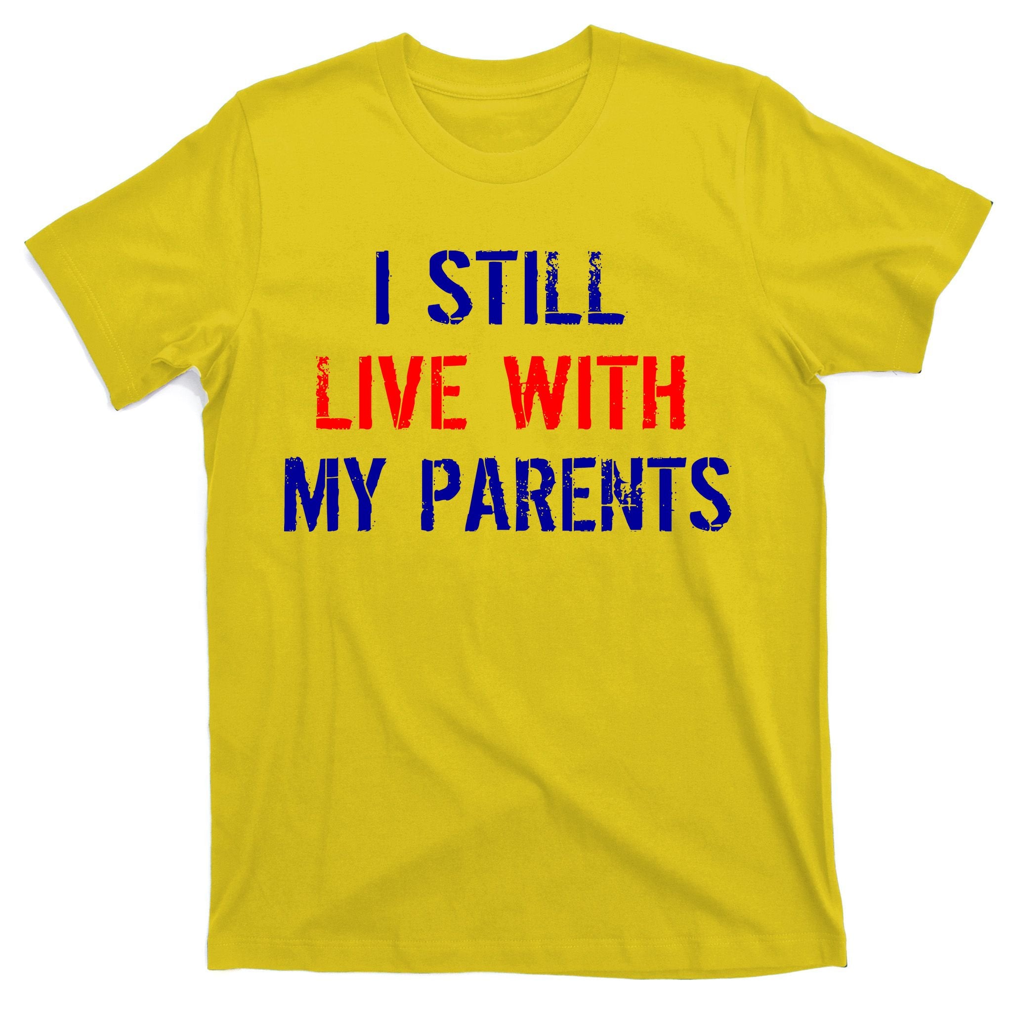 I Still Live With My Parents T-Shirt