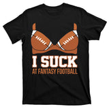 I Suck At Fantasy Football Last Place T-Shirt