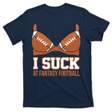 I Suck At Fantasy Football Last Place T-Shirt