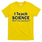 I Teach Science What's Your Superpower? T-Shirt