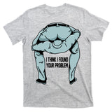 I Think I Found Your Problem T-Shirt