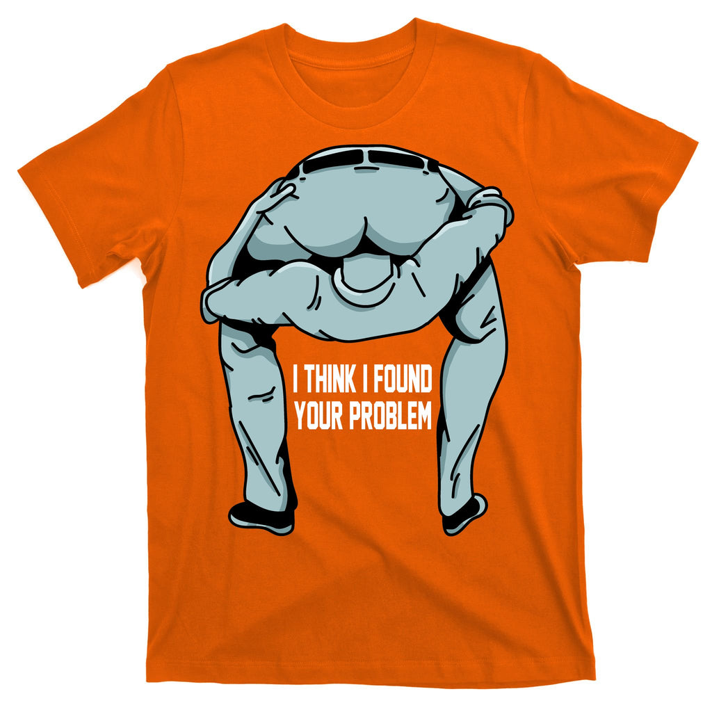 I Think I Found Your Problem T-Shirt