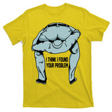 I Think I Found Your Problem T-Shirt