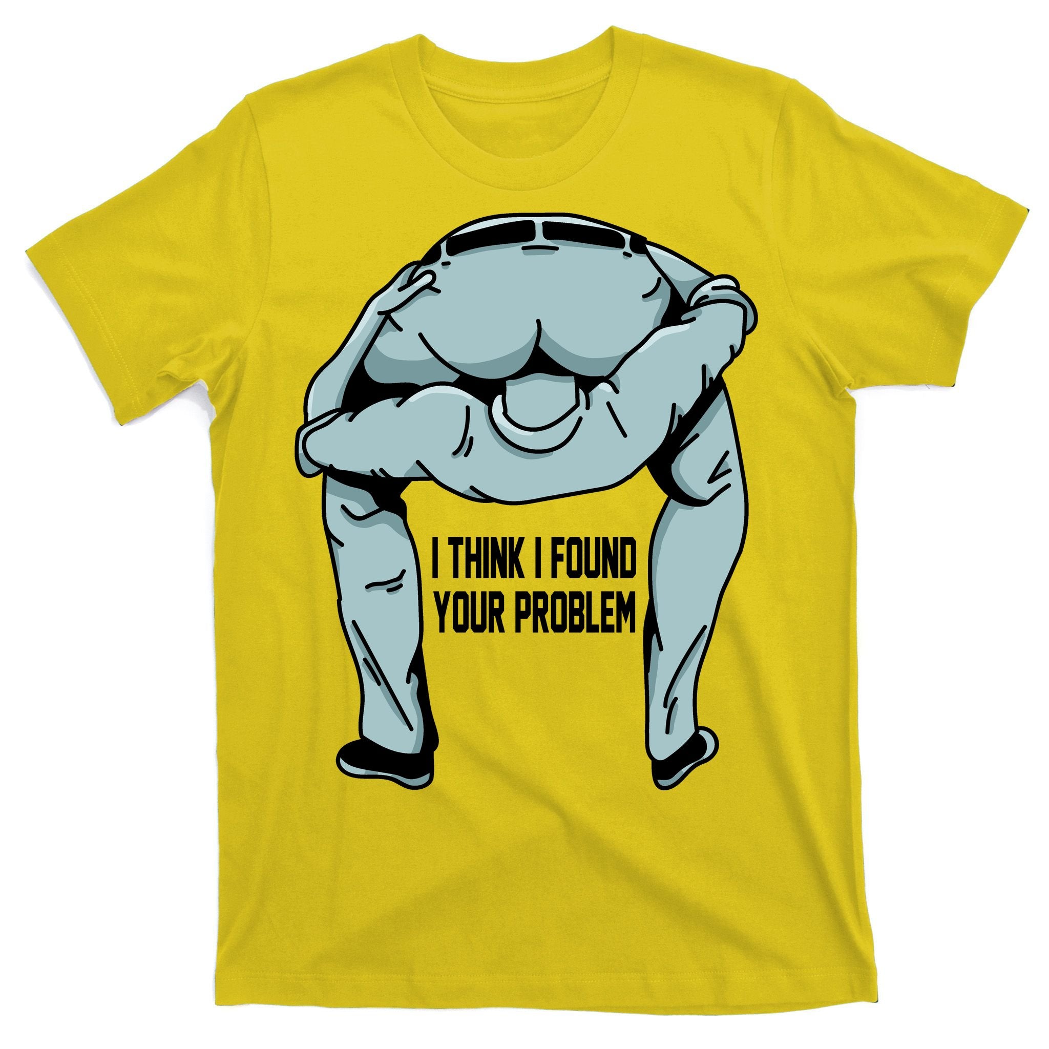 I Think I Found Your Problem T-Shirt