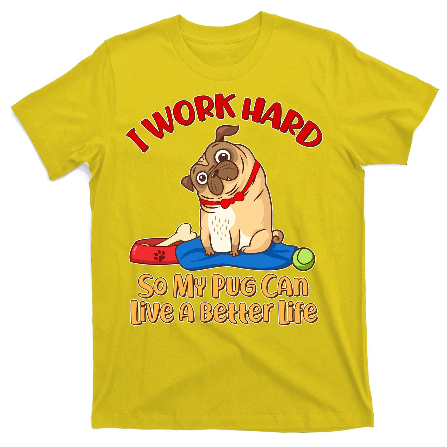 I Work Hard So My Pug Can Live a Better Life T-Shirt