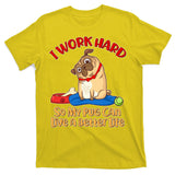 I Work Hard So My Pug Can Live a Better Life T-Shirt