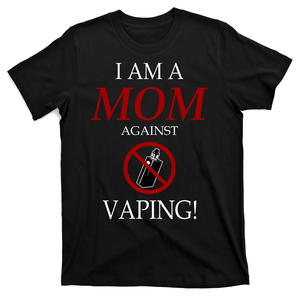 I Am A Mom Against Vaping T-Shirt