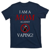 I Am A Mom Against Vaping T-Shirt