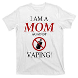 I Am A Mom Against Vaping T-Shirt