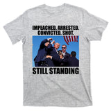 Impeached Arrested Convicted Shot Still Standing Donald Trump T-Shirt