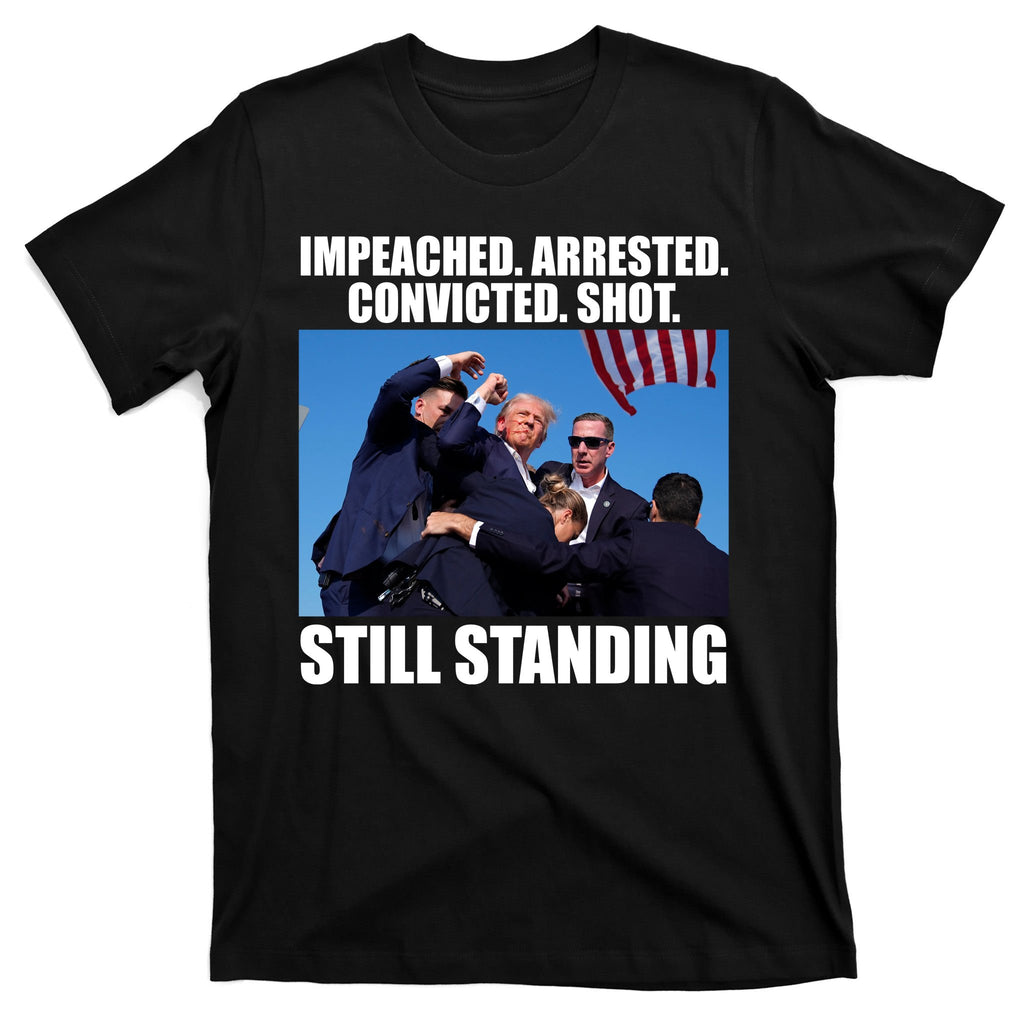 Impeached Arrested Convicted Shot Still Standing Donald Trump T-Shirt