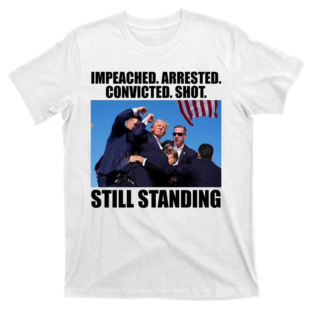 Impeached Arrested Convicted Shot Still Standing Donald Trump T-Shirt