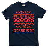 Im A Dad And A Teacher Which Means I Am Busy And Proud Back To School Gift T-Shirt