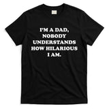 Im A Dad Nobody Understands How Hilarious I Am T-Shirt