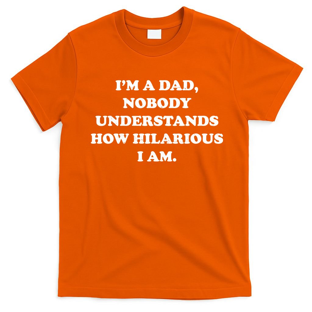 Im A Dad Nobody Understands How Hilarious I Am T-Shirt