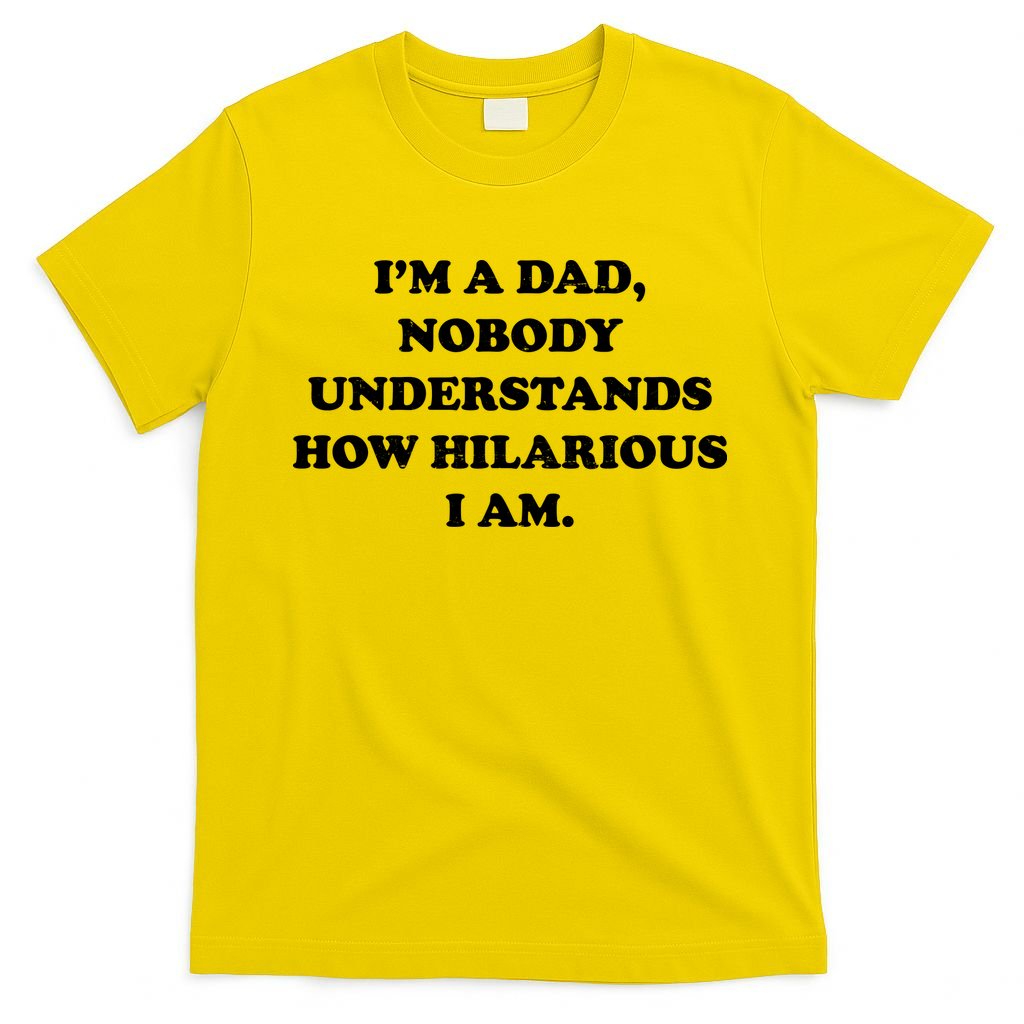 Im A Dad Nobody Understands How Hilarious I Am T-Shirt