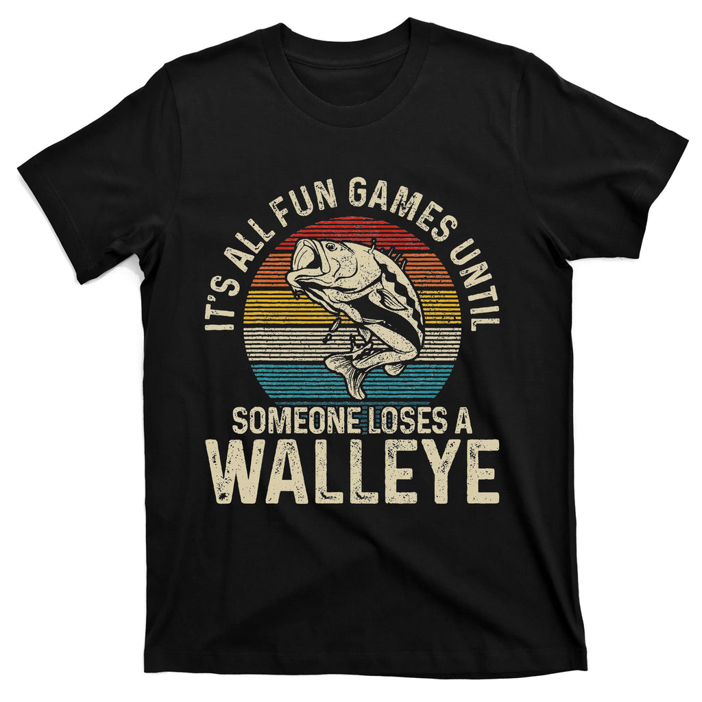ItS All Fun And Games Until Someone Loses A Walleye Fishing T-Shirt