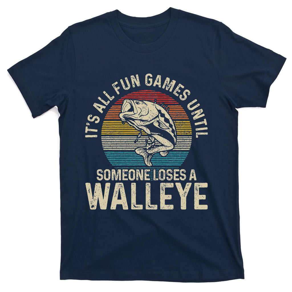 ItS All Fun And Games Until Someone Loses A Walleye Fishing T-Shirt