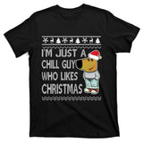 I Am Just A Chill Guy Who Likes Christmas Chillguy Funny Ugly Christmas T-Shirt