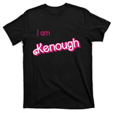 I Am Kenough Ken Enough T-Shirt