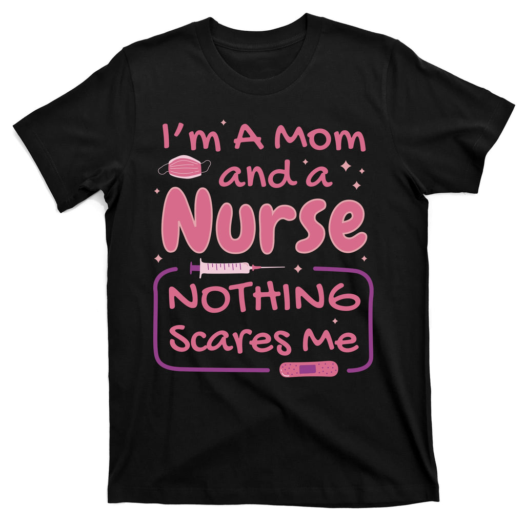 I'm A Mom And A Nurse Nothing Scares Me Funny T-Shirt