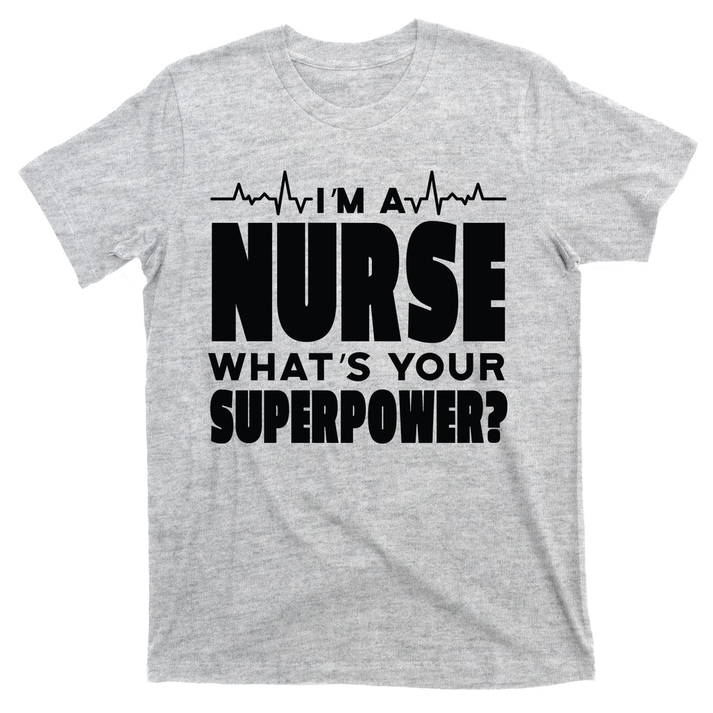 I'm A Nurse What's Your Superpower T-Shirt