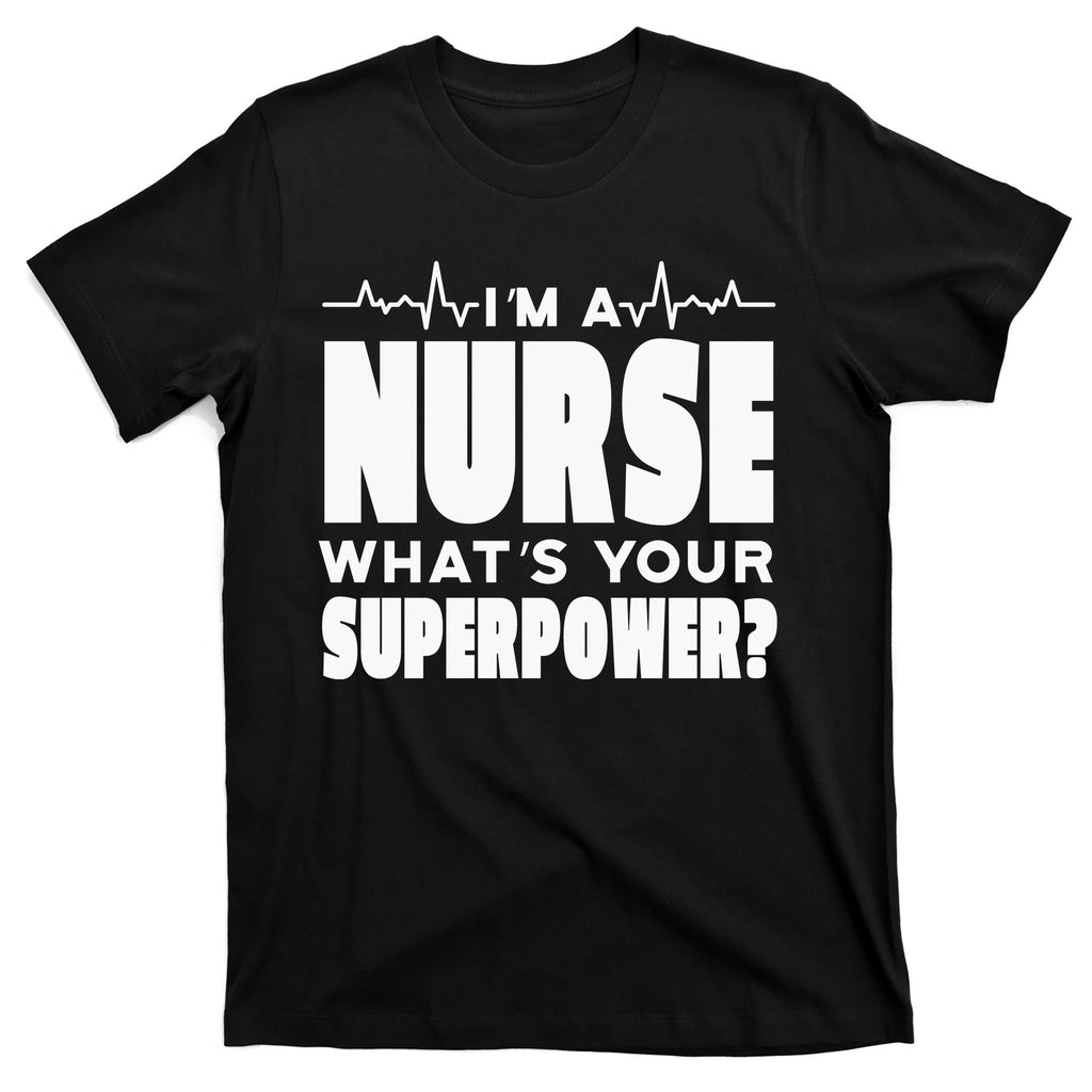 I'm A Nurse What's Your Superpower T-Shirt