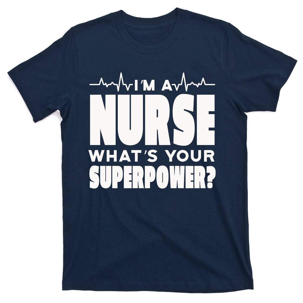 I'm A Nurse What's Your Superpower T-Shirt