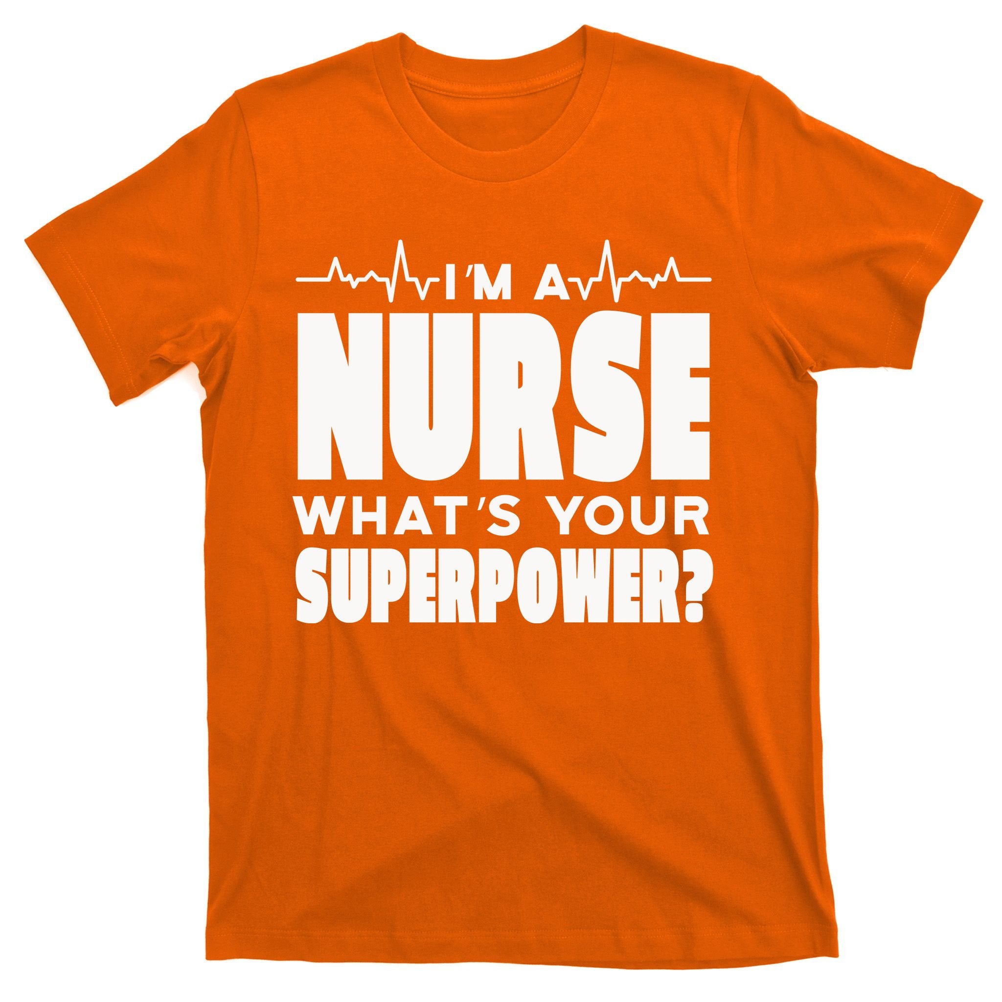 I'm A Nurse What's Your Superpower T-Shirt