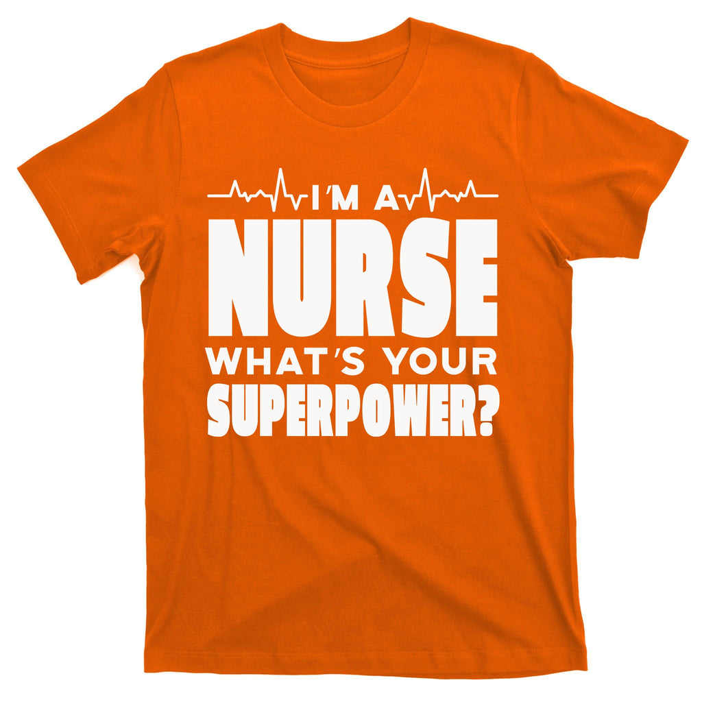 I'm A Nurse What's Your Superpower T-Shirt