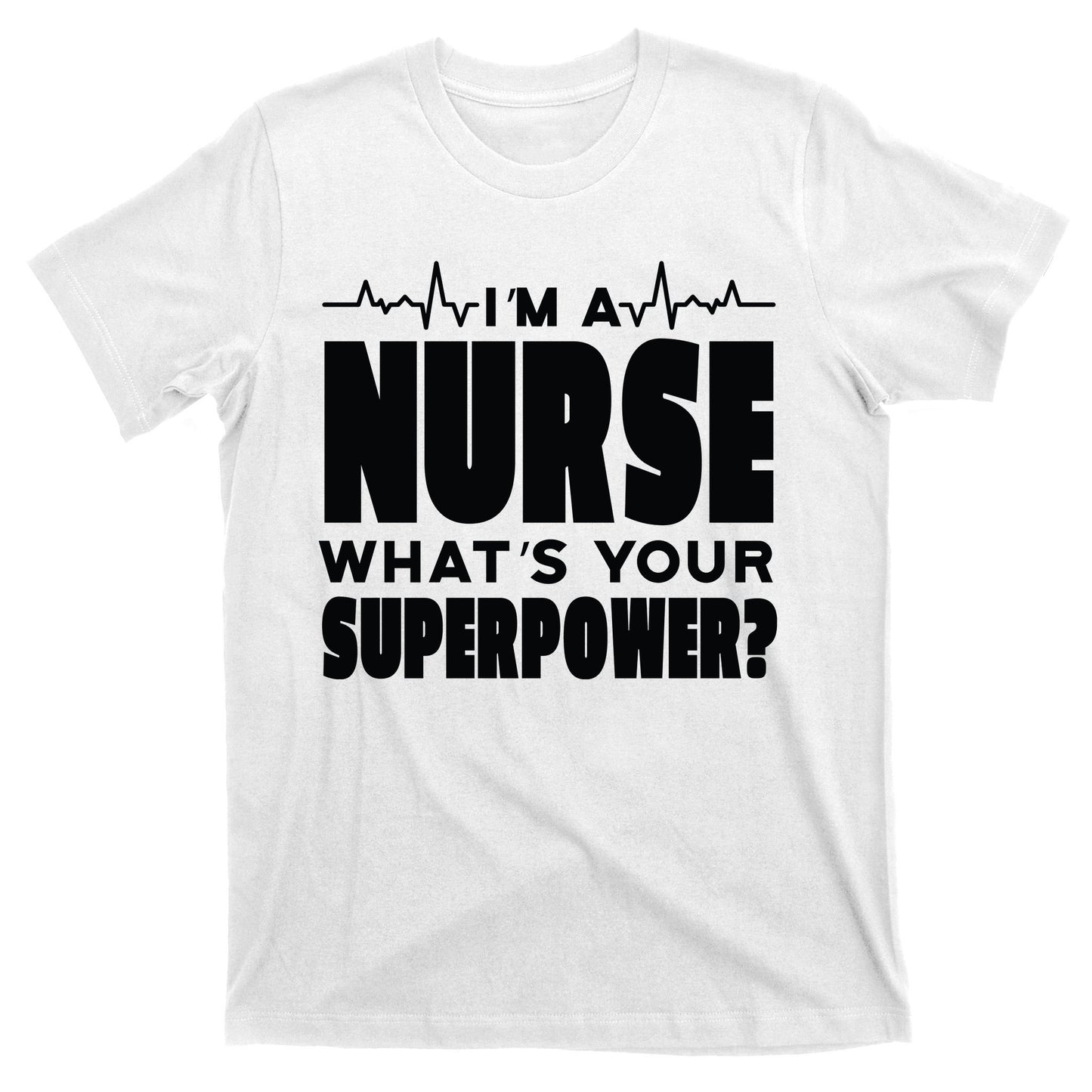 I'm A Nurse What's Your Superpower T-Shirt