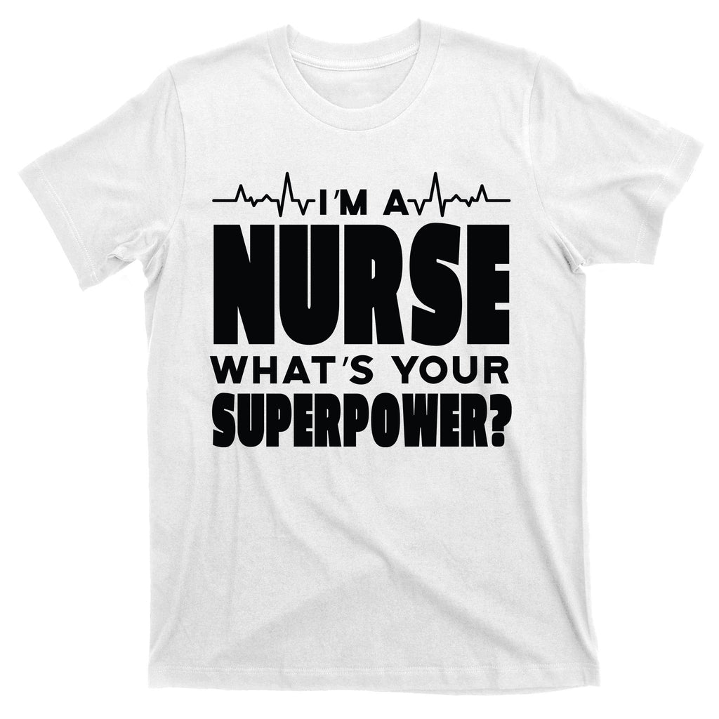 I'm A Nurse What's Your Superpower T-Shirt