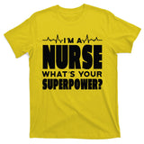 I'm A Nurse What's Your Superpower T-Shirt