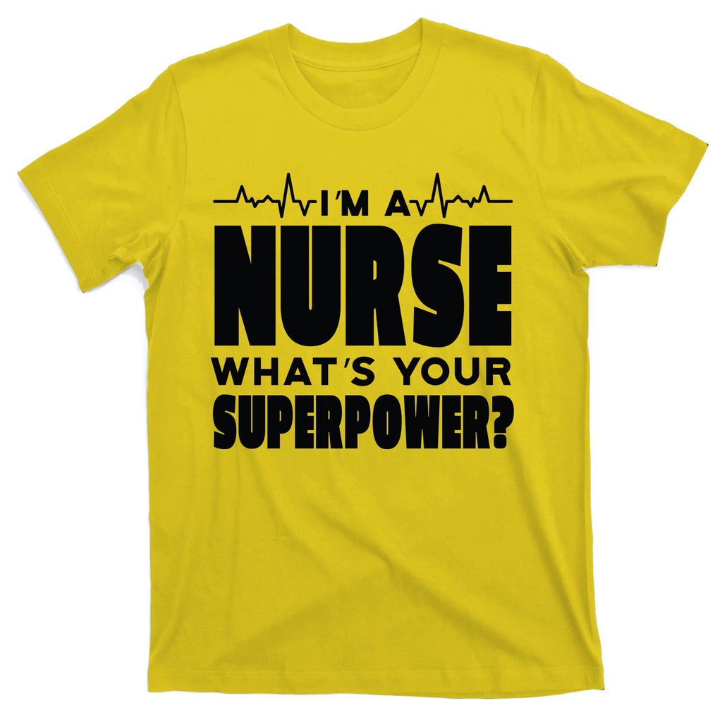 I'm A Nurse What's Your Superpower T-Shirt