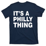 Its A Philly Thing Philadelphia Fan T-Shirt