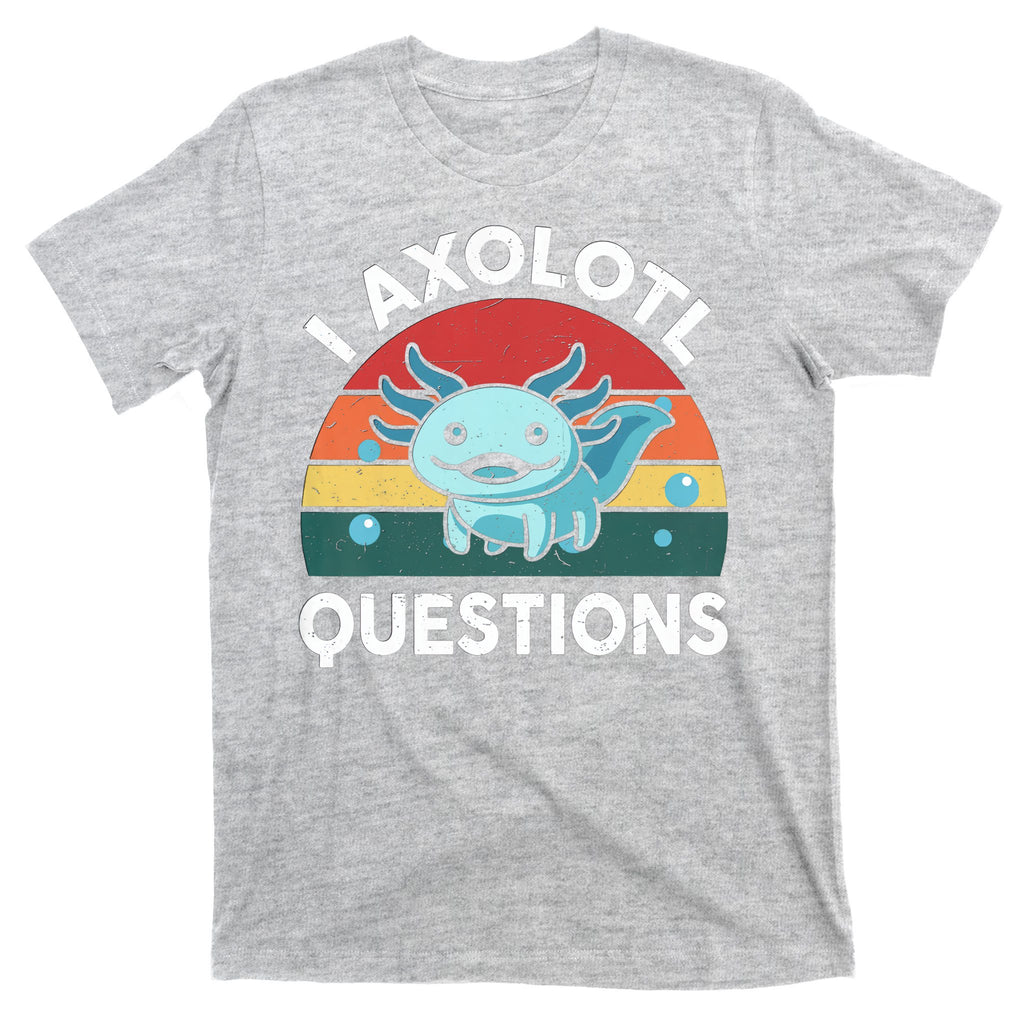 I Axolotl Questions Design Funny Cute Axolotl T-Shirt