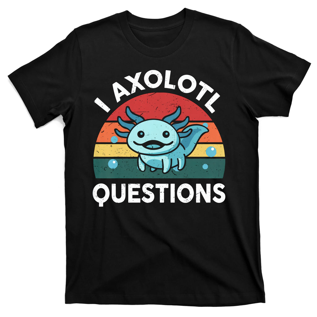 I Axolotl Questions Design Funny Cute Axolotl T-Shirt
