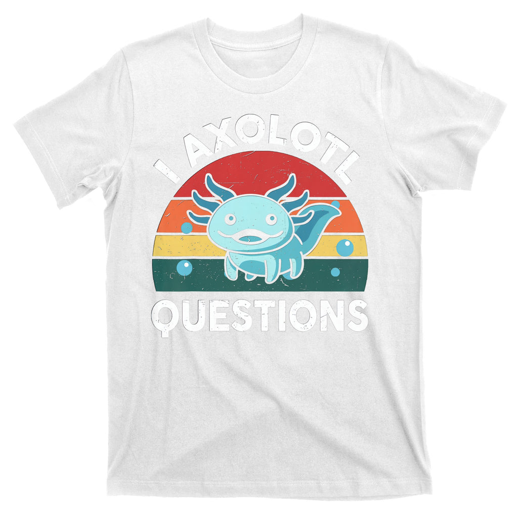 I Axolotl Questions Design Funny Cute Axolotl T-Shirt