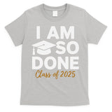 I Am So Done Class Of 2025 Funny Graduation Teacher Student T-Shirt