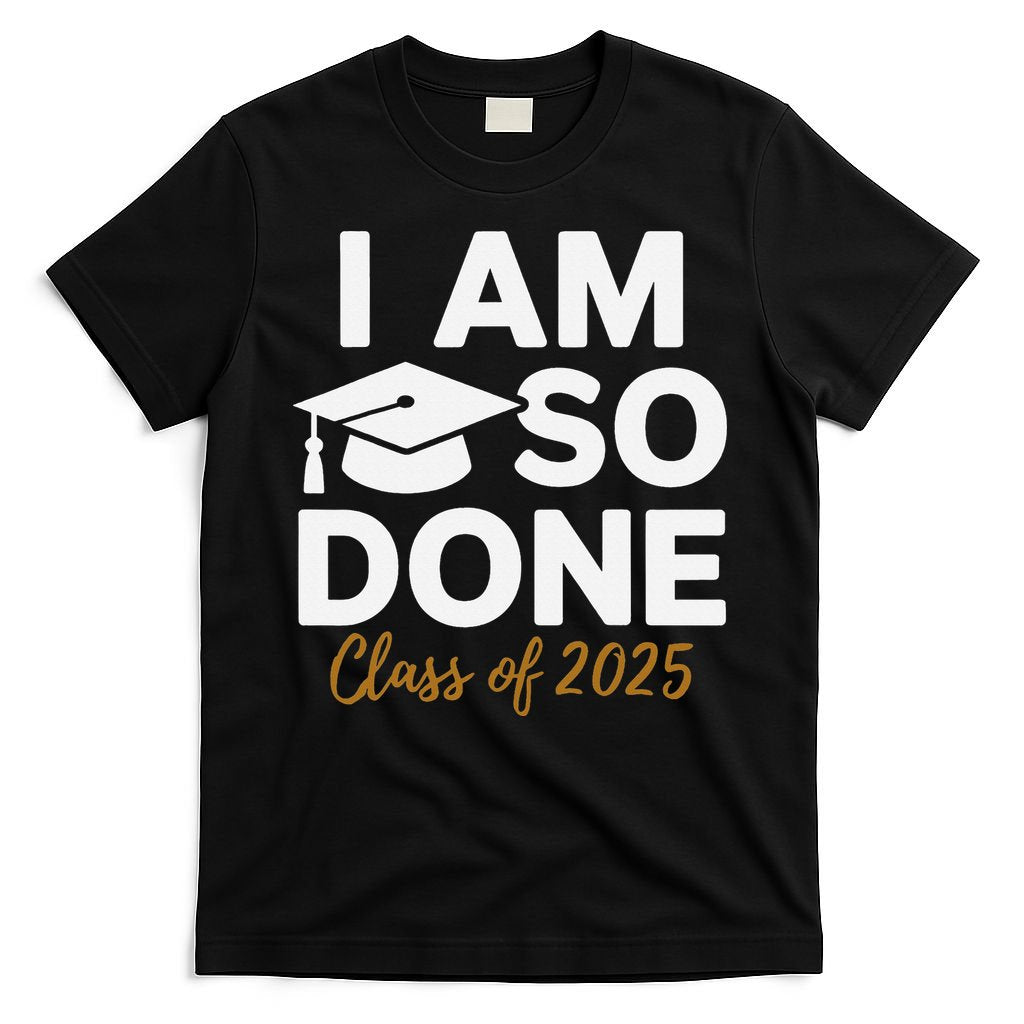 I Am So Done Class Of 2025 Funny Graduation Teacher Student T-Shirt