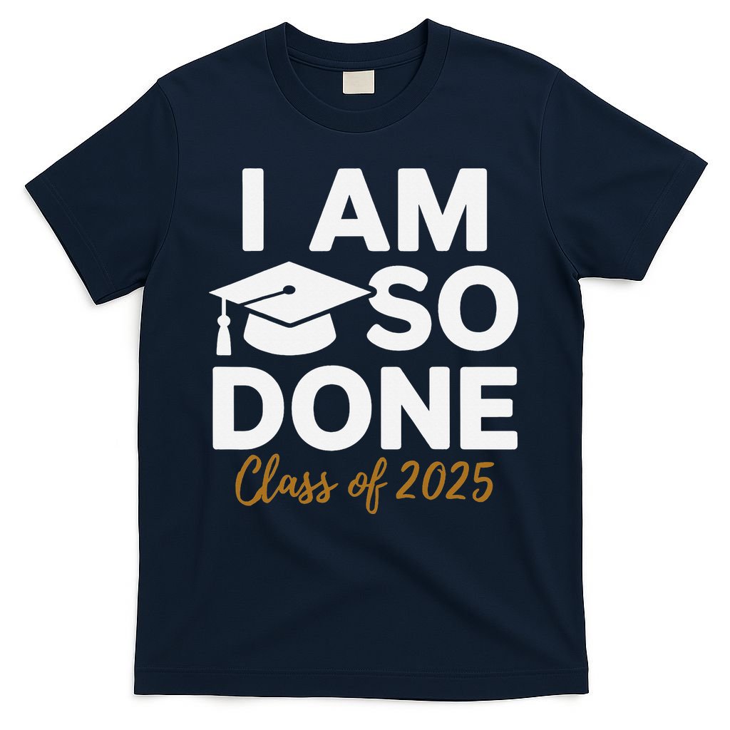 I Am So Done Class Of 2025 Funny Graduation Teacher Student T-Shirt