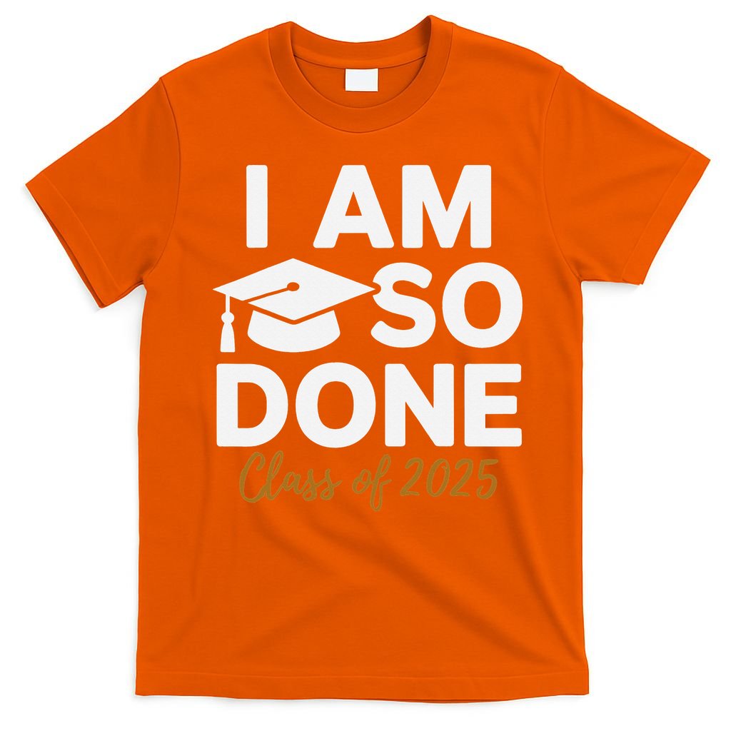 I Am So Done Class Of 2025 Funny Graduation Teacher Student T-Shirt