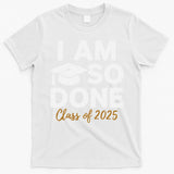 I Am So Done Class Of 2025 Funny Graduation Teacher Student T-Shirt
