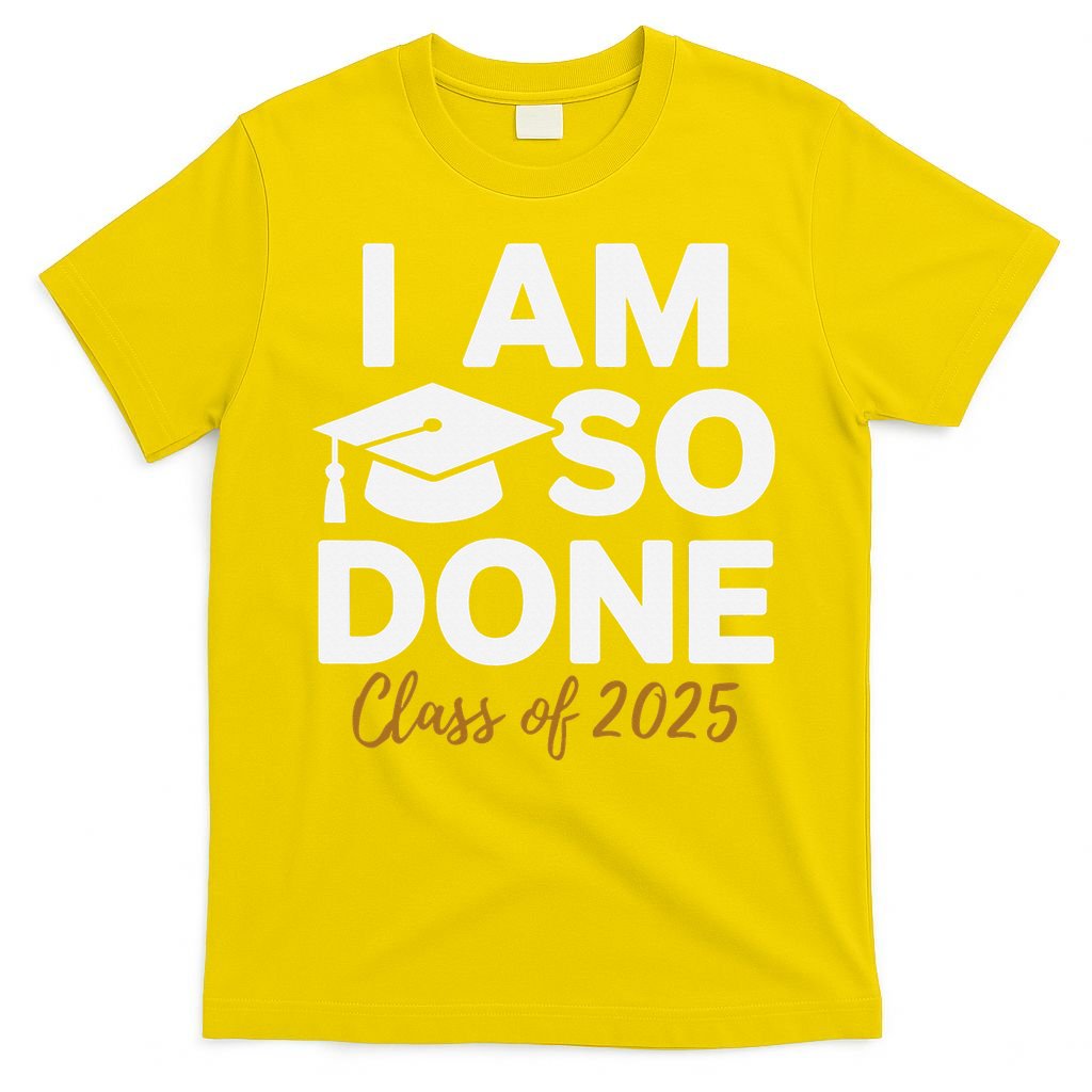 I Am So Done Class Of 2025 Funny Graduation Teacher Student T-Shirt