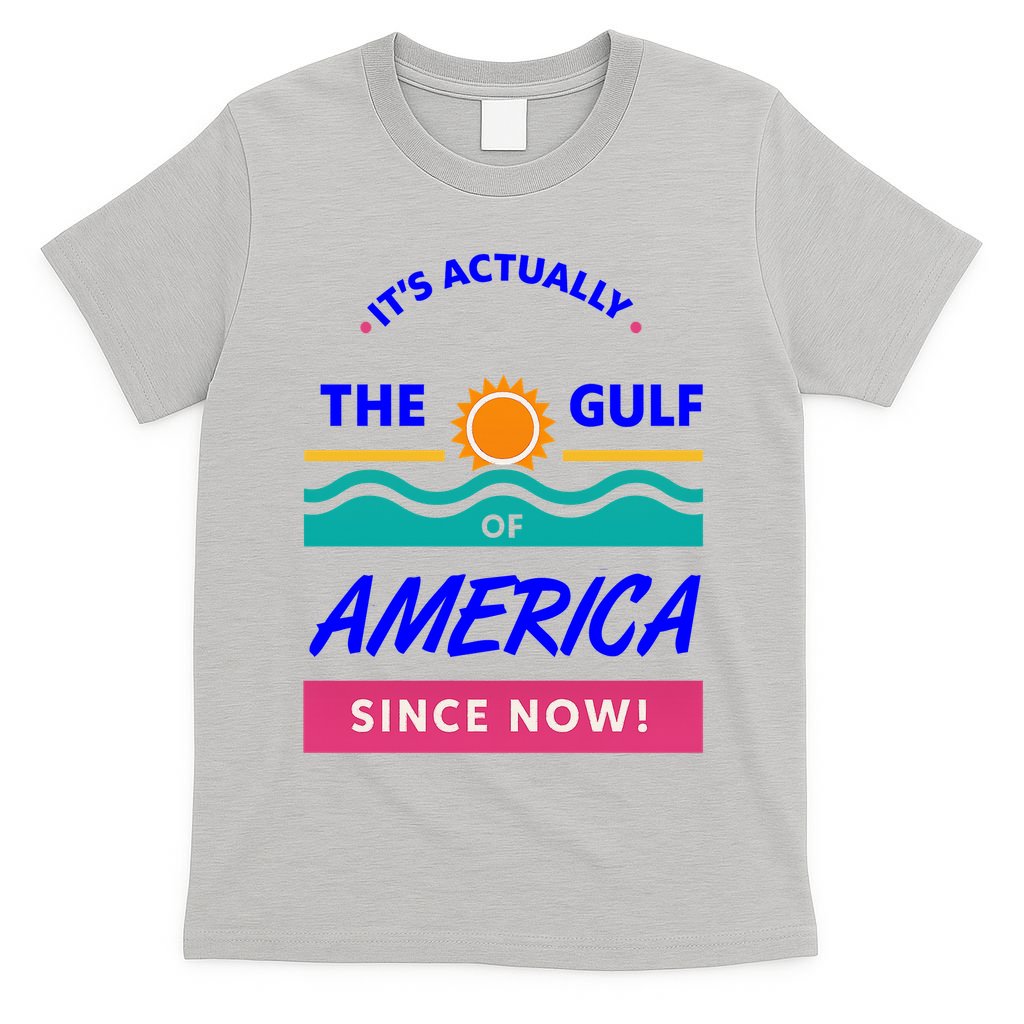 Its Actually The Gulf Of America Since Now T-Shirt