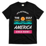 Its Actually The Gulf Of America Since Now T-Shirt
